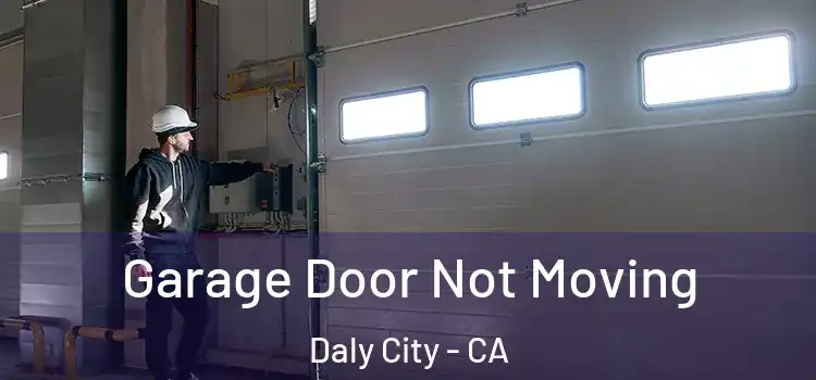  Garage Door Not Moving Daly City - CA