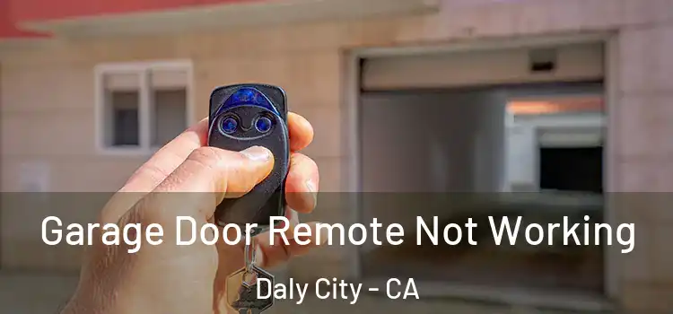  Garage Door Remote Not Working Daly City - CA