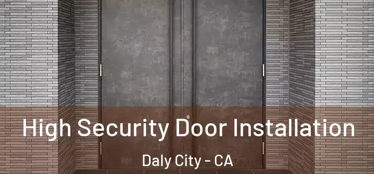 High Security Door Installation Daly City - CA